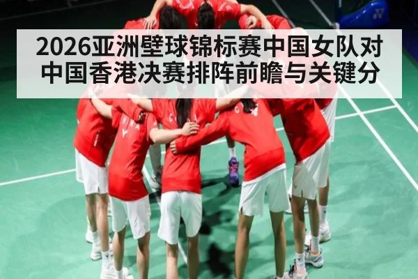 2026亚洲壁球锦标赛中国女队对中国香港决赛排阵前瞻与关键分